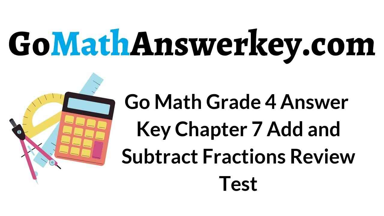 Go Math Grade 4 Answer Key Homework Fl Chapter 7 Add And Subtract